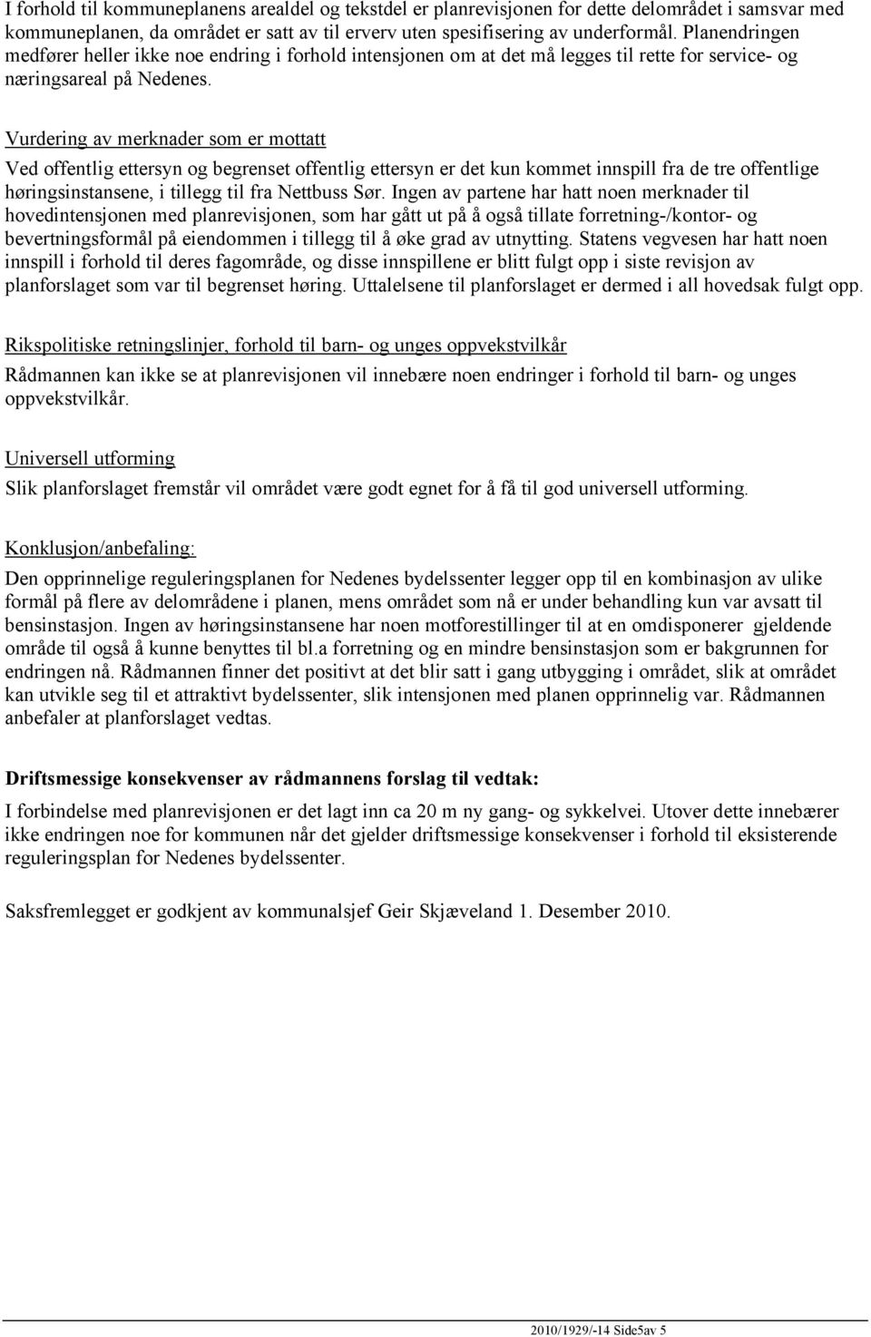 Vurdering av merknader som er mottatt Ved offentlig ettersyn og begrenset offentlig ettersyn er det kun kommet innspill fra de tre offentlige høringsinstansene, i tillegg til fra Nettbuss Sør.