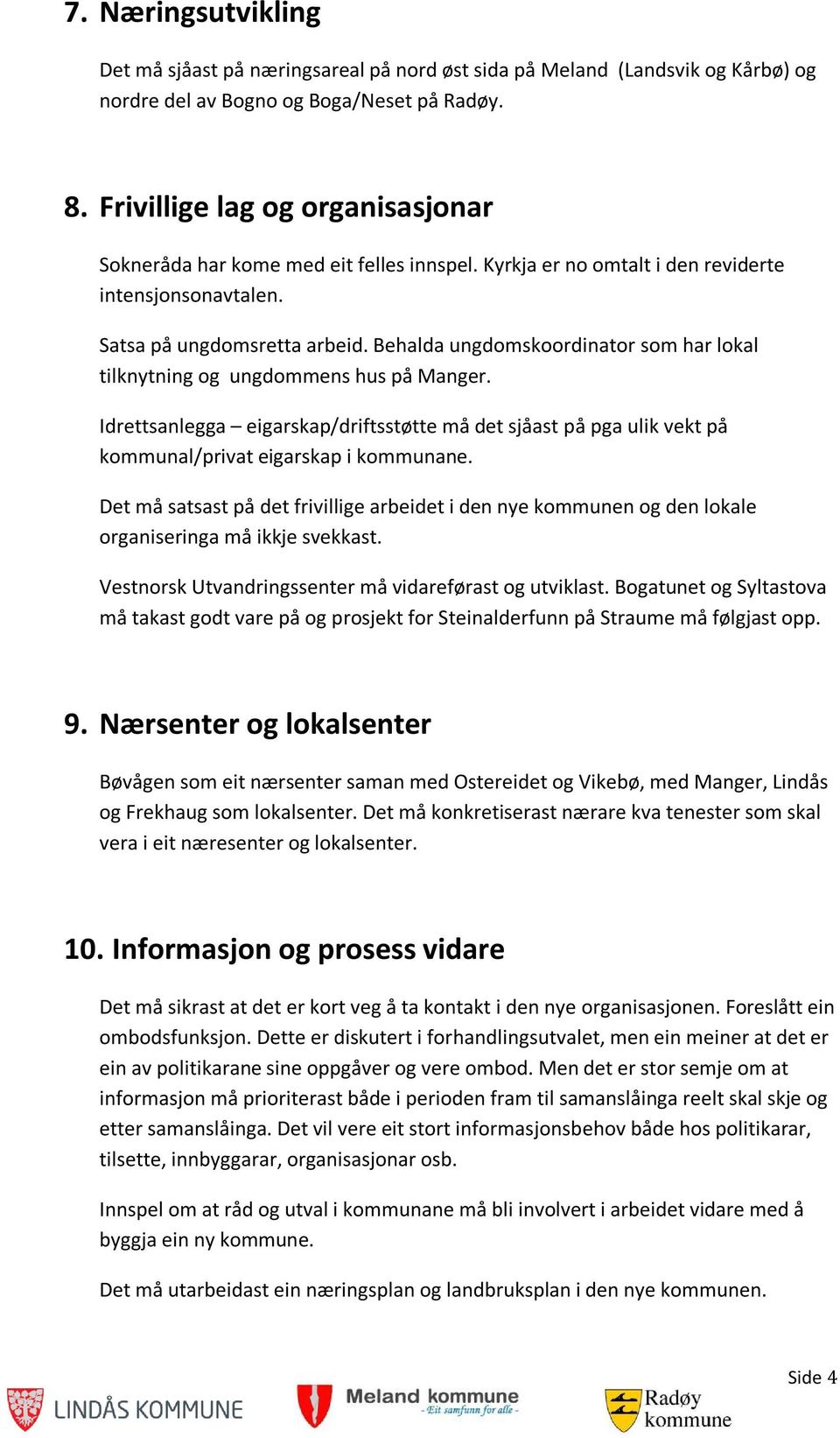 Behalda ungdomskoordinator som har lokal tilknytning og ungdommens hus på Manger. Idrettsanlegga eigarskap/driftsstøtte må det sjåast på pga ulik vekt på kommunal/privat eigarskap i kommunane.