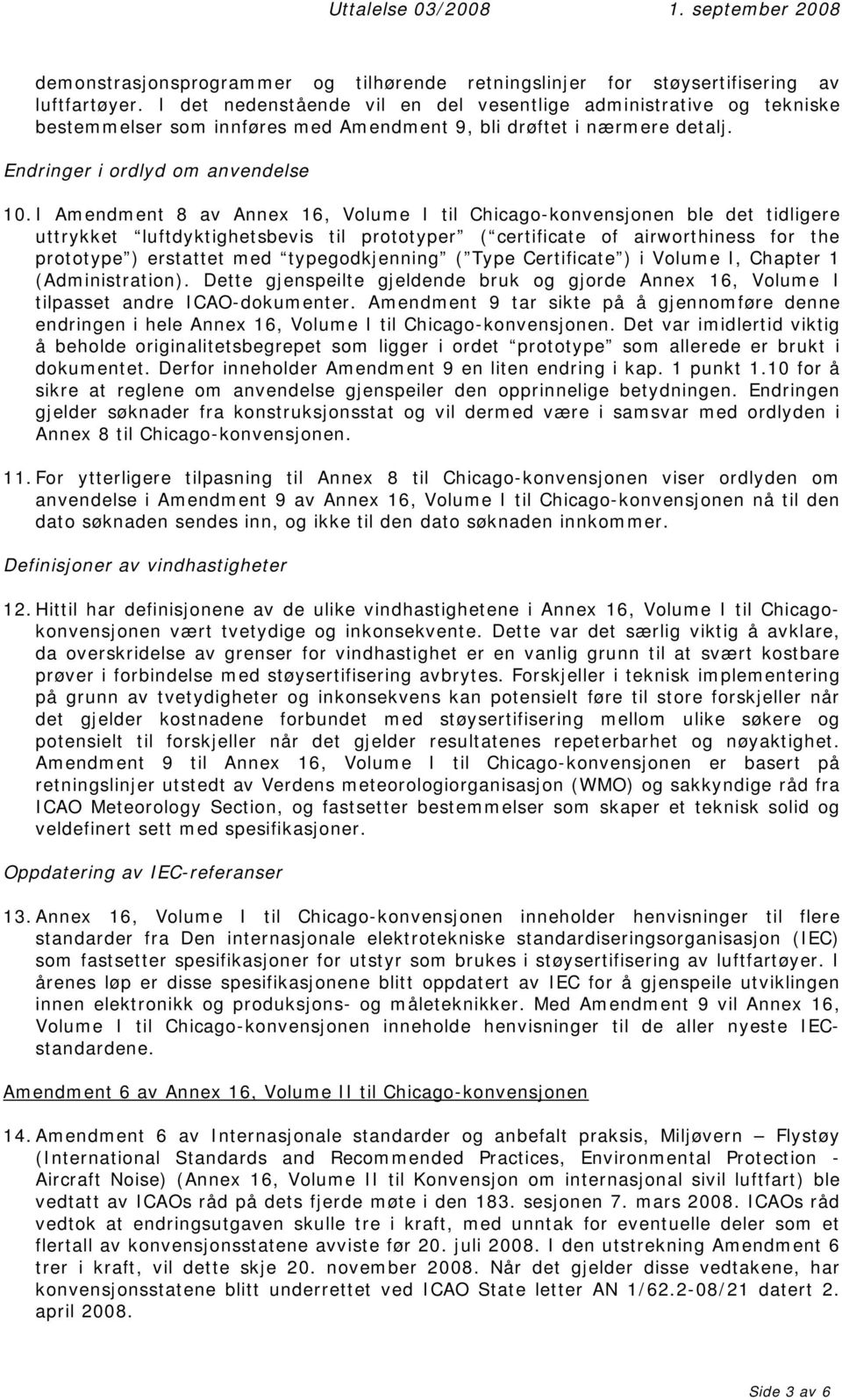 I Amendment 8 av Annex 16, Volume I til Chicago-konvensjonen ble det tidligere uttrykket luftdyktighetsbevis til prototyper ( certificate of airworthiness for the prototype ) erstattet med