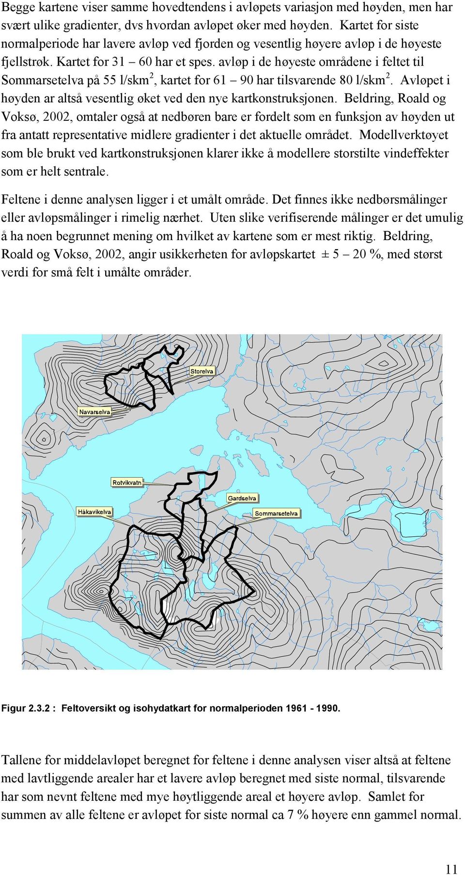 avløp i de høyeste områdene i feltet til Sommarsetelva på 55 l/skm 2, kartet for 61 90 har tilsvarende 80 l/skm 2. Avløpet i høyden ar altså vesentlig øket ved den nye kartkonstruksjonen.
