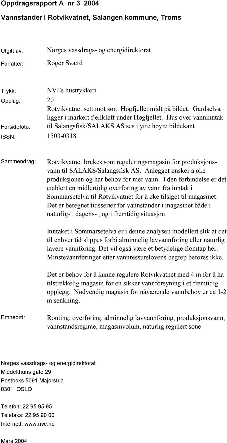 Sammendrag: Rotvikvatnet brukes som reguleringsmagasin for produksjonsvann til SALAKS/Salangsfisk AS. Anlegget ønsker å øke produksjonen og har behov for mer vann.