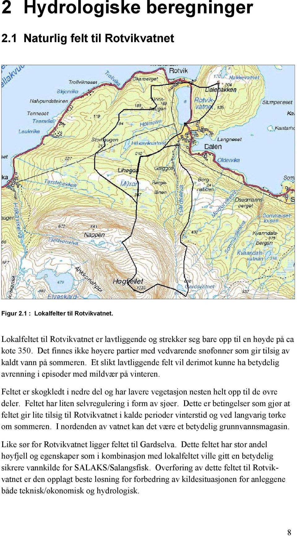 Et slikt lavtliggende felt vil derimot kunne ha betydelig avrenning i episoder med mildvær på vinteren. Feltet er skogkledt i nedre del og har lavere vegetasjon nesten helt opp til de øvre deler.