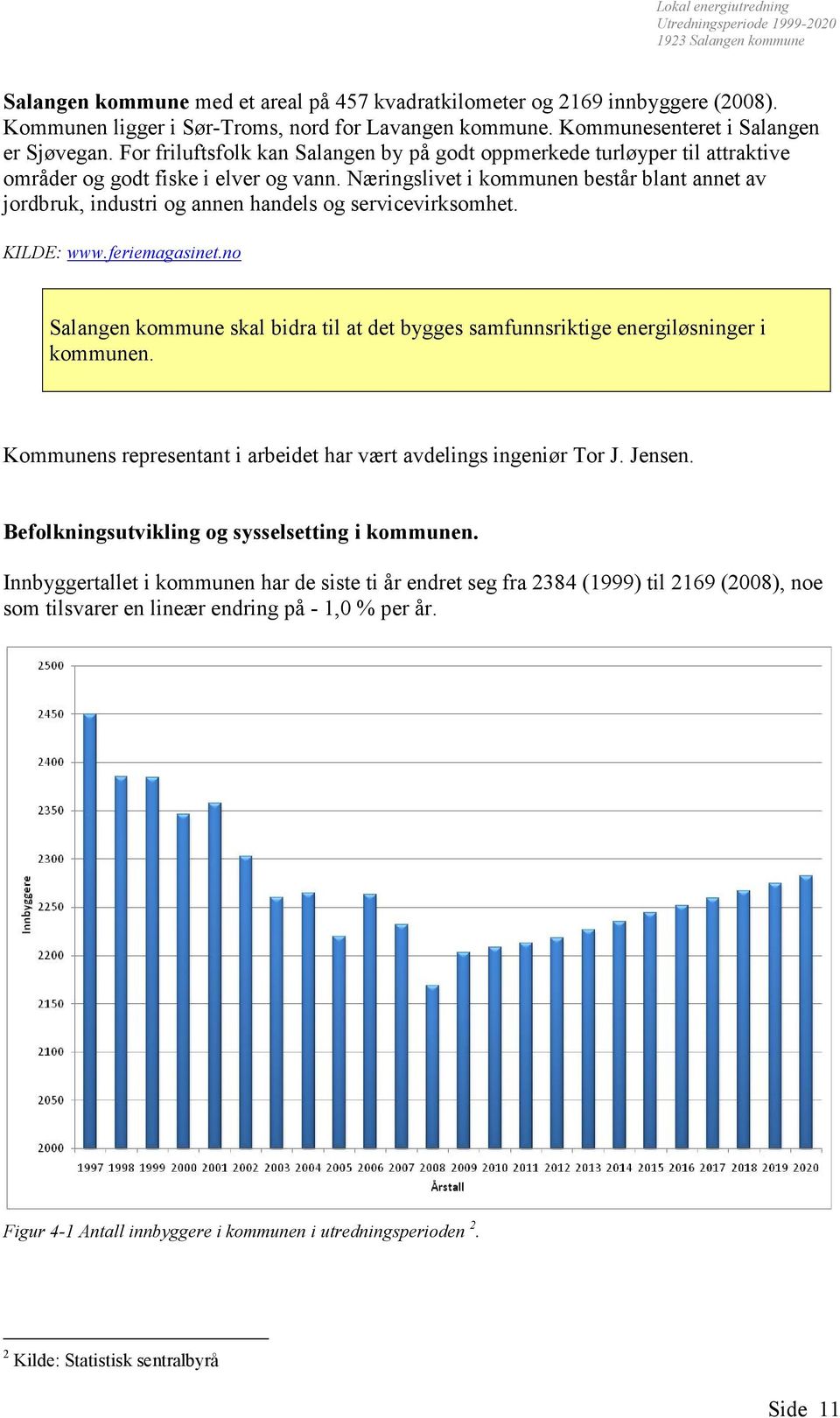 Næringslivet i kommunen består blant annet av jordbruk, industri og annen handels og servicevirksomhet. KILDE: www.feriemagasinet.