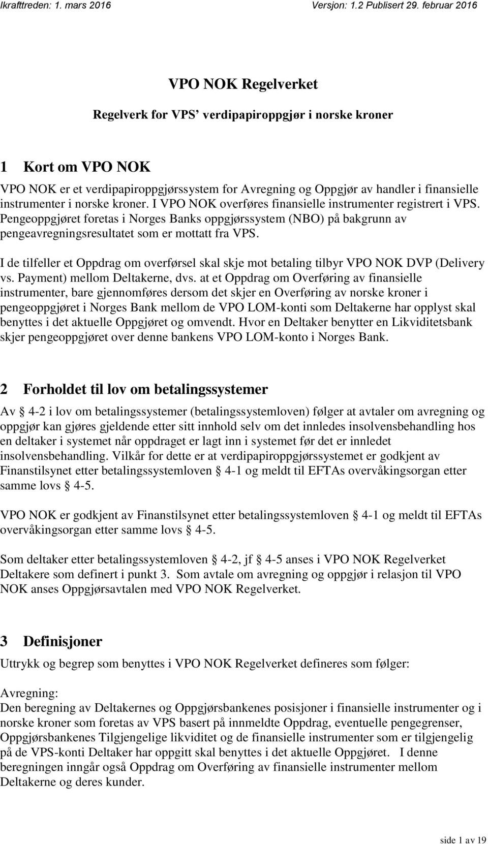 Pengeoppgjøret foretas i Norges Banks oppgjørssystem (NBO) på bakgrunn av pengeavregningsresultatet som er mottatt fra VPS.