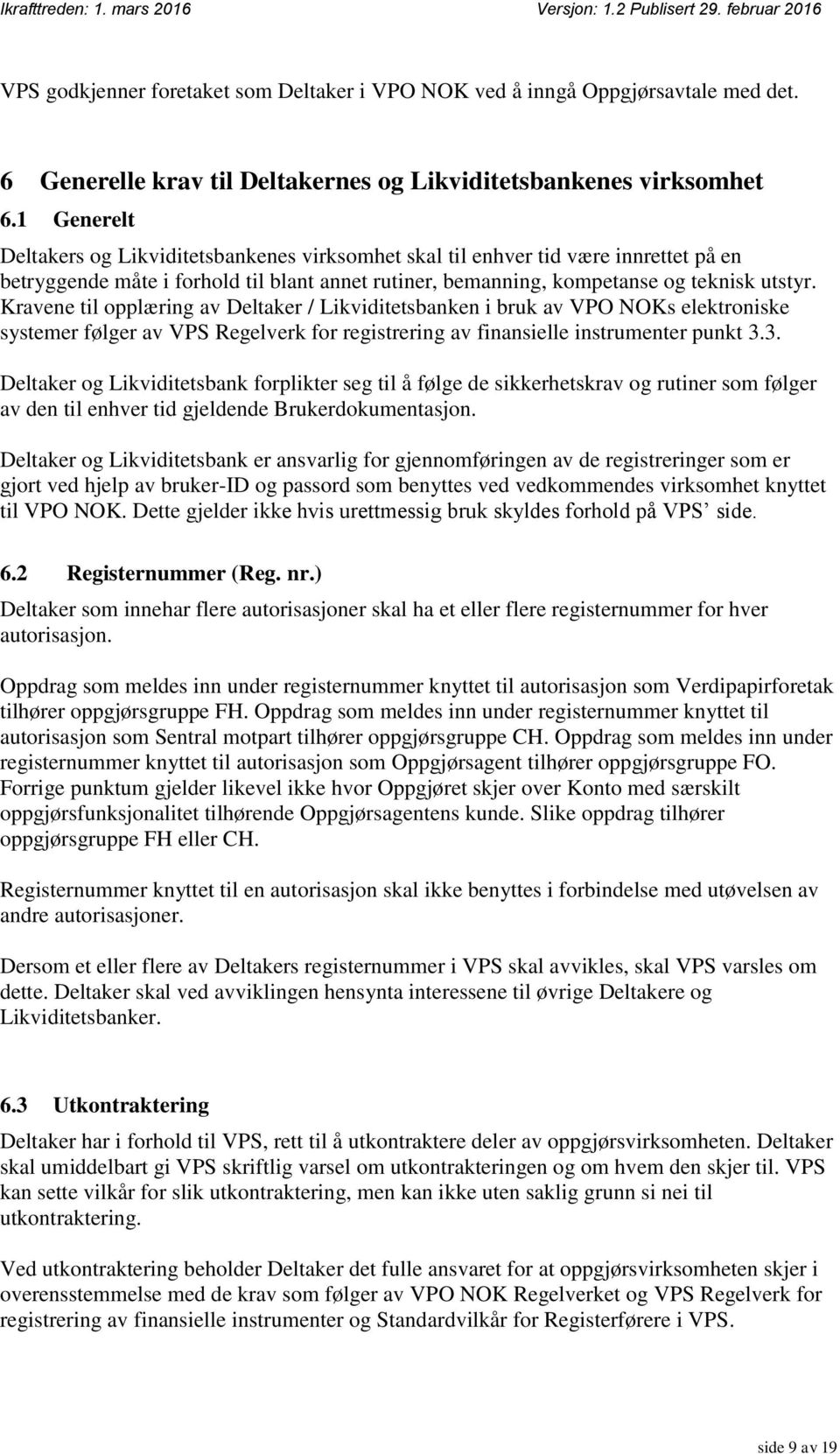 Kravene til opplæring av Deltaker / Likviditetsbanken i bruk av VPO NOKs elektroniske systemer følger av VPS Regelverk for registrering av finansielle instrumenter punkt 3.