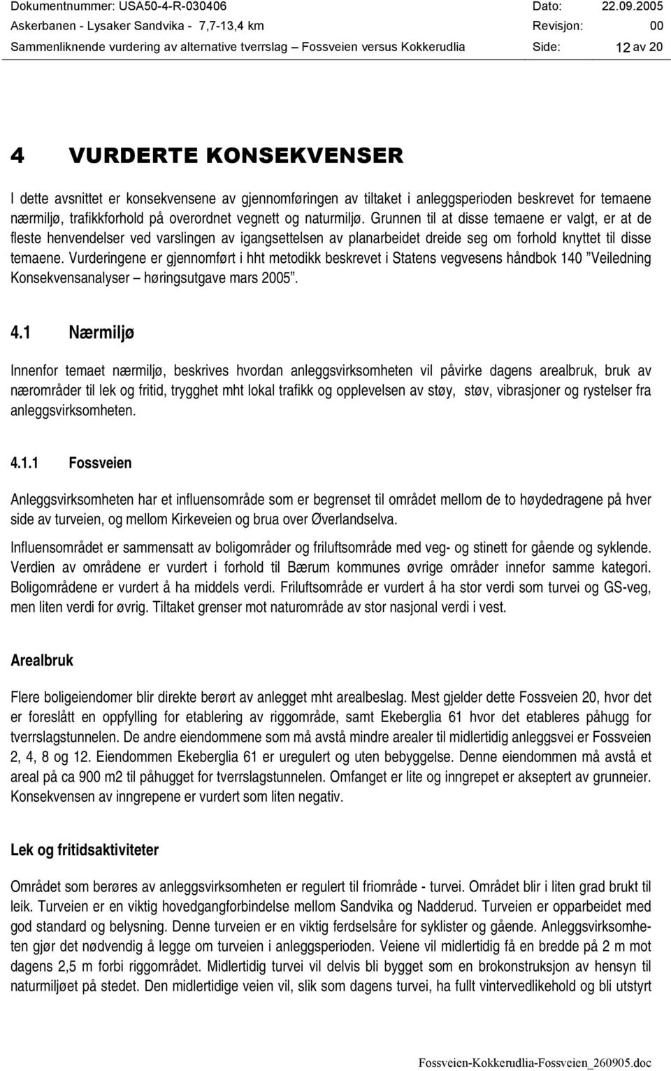 Grunnen til at disse temaene er valgt, er at de fleste henvendelser ved varslingen av igangsettelsen av planarbeidet dreide seg om forhold knyttet til disse temaene.