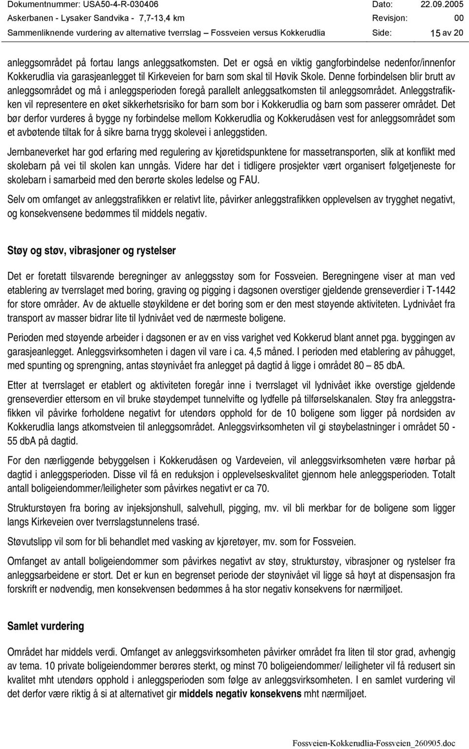 Denne forbindelsen blir brutt av anleggsområdet og må i anleggsperioden foregå parallelt anleggsatkomsten til anleggsområdet.