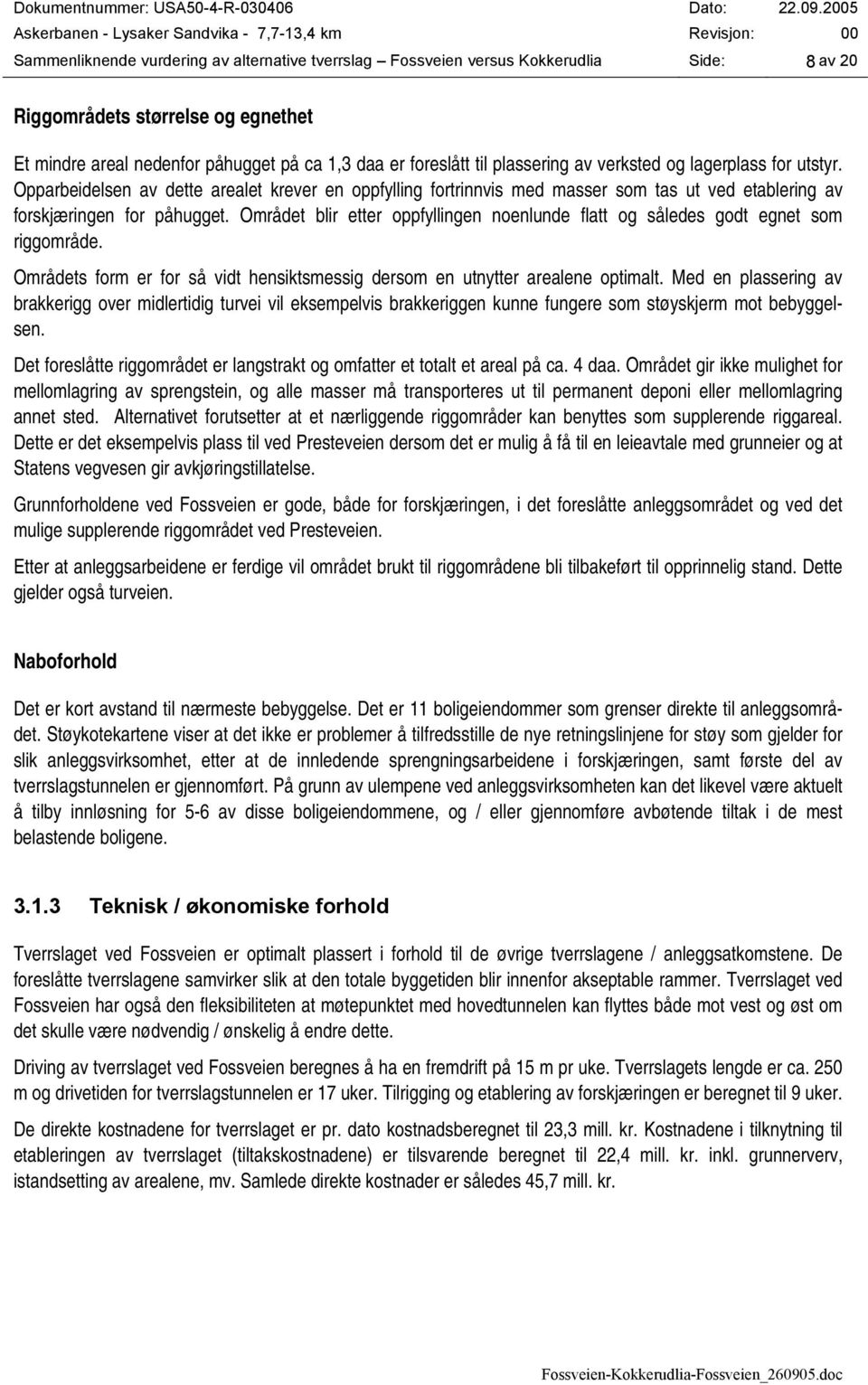 Området blir etter oppfyllingen noenlunde flatt og således godt egnet som riggområde. Områdets form er for så vidt hensiktsmessig dersom en utnytter arealene optimalt.