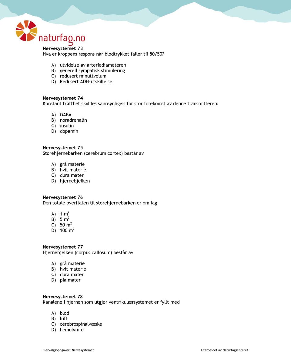 denne transmitteren: A) GABA B) noradrenalin C) insulin D) dopamin Nervesystemet 75 Storehjernebarken (cerebrum cortex) består av A) grå materie B) hvit materie C) dura mater D) hjernebjelken