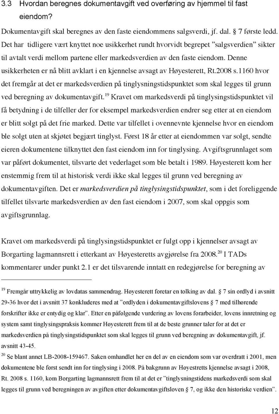 Denne usikkerheten er nå blitt avklart i en kjennelse avsagt av Høyesterett, Rt.2008 s.