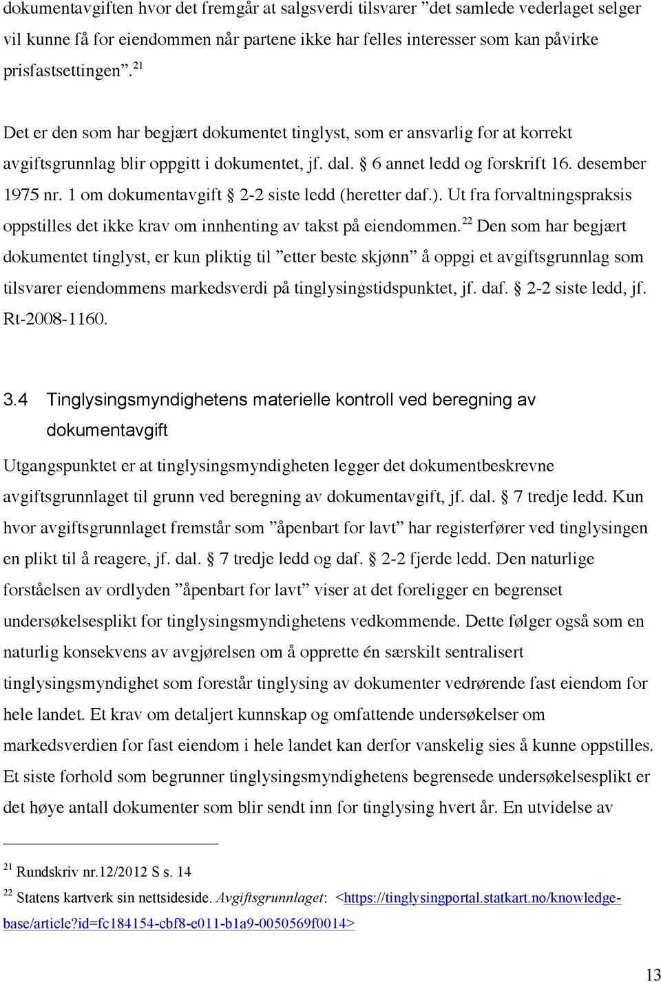 1 om dokumentavgift 2-2 siste ledd (heretter daf.). Ut fra forvaltningspraksis oppstilles det ikke krav om innhenting av takst på eiendommen.