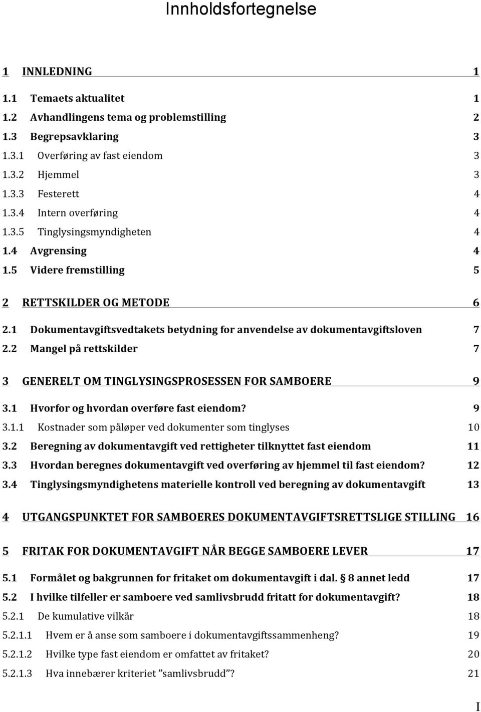 2 Mangel på rettskilder 7 3 GENERELT OM TINGLYSINGSPROSESSEN FOR SAMBOERE 9 3.1 Hvorfor og hvordan overføre fast eiendom? 9 3.1.1 Kostnader som påløper ved dokumenter som tinglyses 10 3.