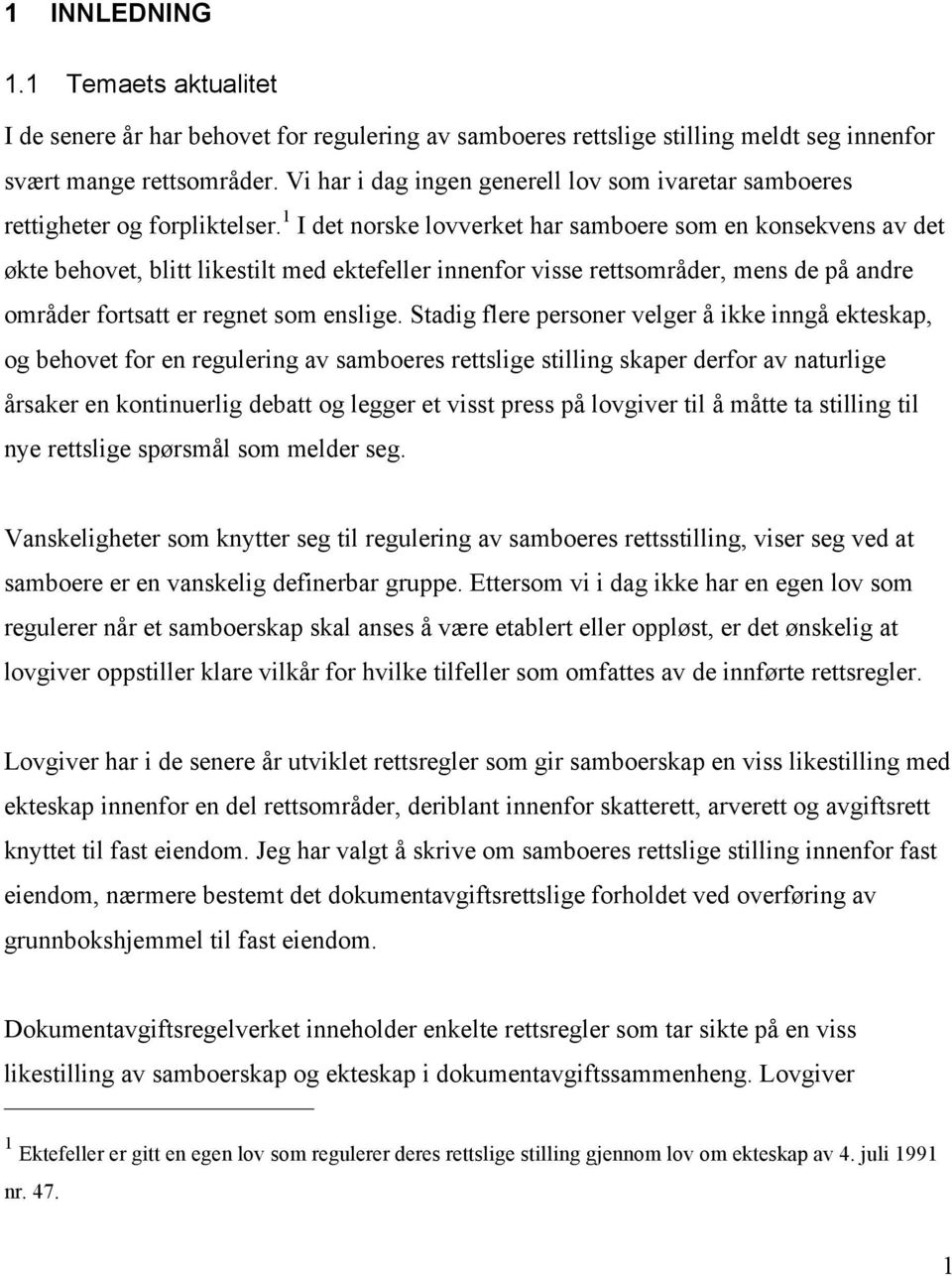 1 I det norske lovverket har samboere som en konsekvens av det økte behovet, blitt likestilt med ektefeller innenfor visse rettsområder, mens de på andre områder fortsatt er regnet som enslige.