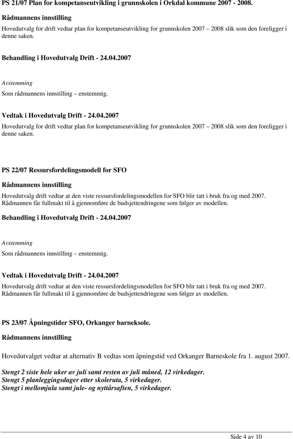 Hovedutvalg for drift vedtar plan for kompetanseutvikling for grunnskolen 2007 2008 slik som den foreligger i denne saken.