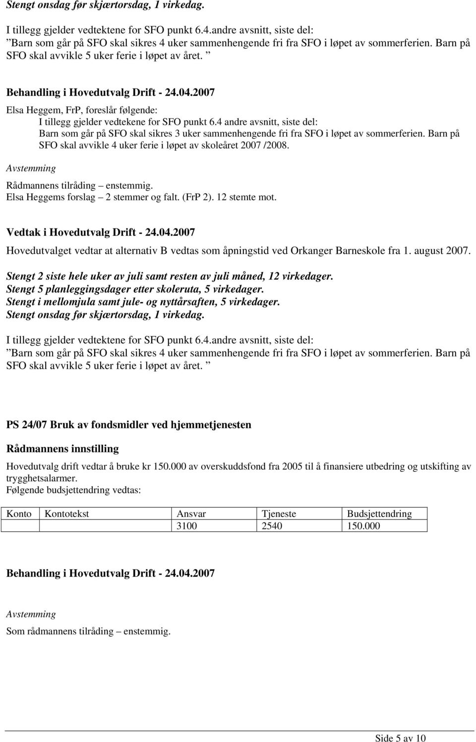 Elsa Heggem, FrP, foreslår følgende: I tillegg gjelder vedtekene for SFO punkt 6.4 andre avsnitt, siste del: Barn som går på SFO skal sikres 3 uker sammenhengende fri fra SFO i løpet av sommerferien.