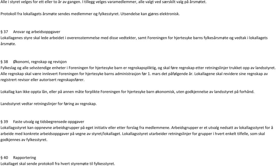 37 Ansvar og arbeidsoppgaver Lokallagenes styre skal lede arbeidet i overensstemmelse med disse vedtekter, samt Foreningen for hjertesyke barns fylkesårsmøte og vedtak i lokallagets årsmøte.