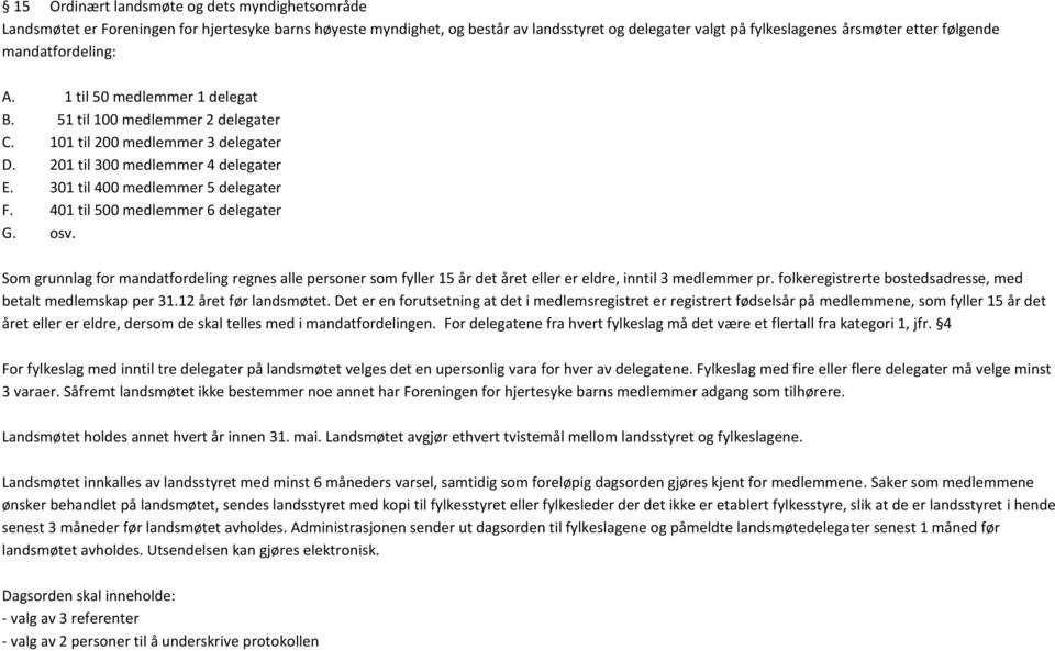 401 til 500 medlemmer 6 delegater G. osv. Som grunnlag for mandatfordeling regnes alle personer som fyller 15 år det året eller er eldre, inntil 3 medlemmer pr.