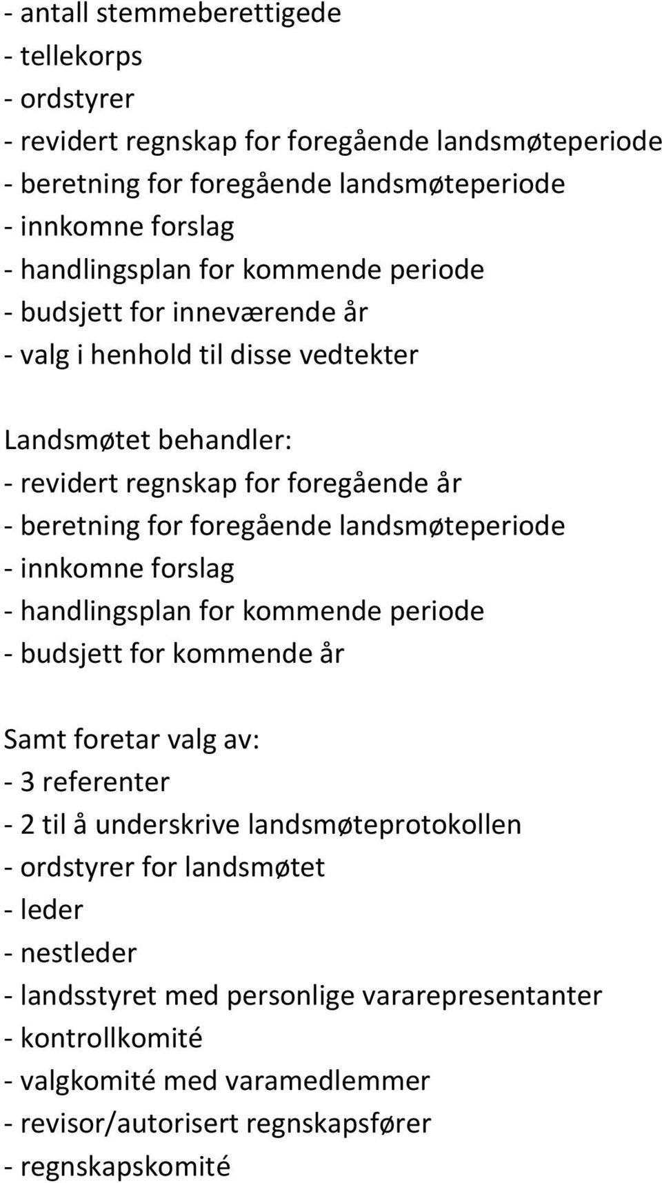 landsmøteperiode - innkomne forslag - handlingsplan for kommende periode - budsjett for kommende år Samt foretar valg av: - 3 referenter - 2 til å underskrive landsmøteprotokollen -