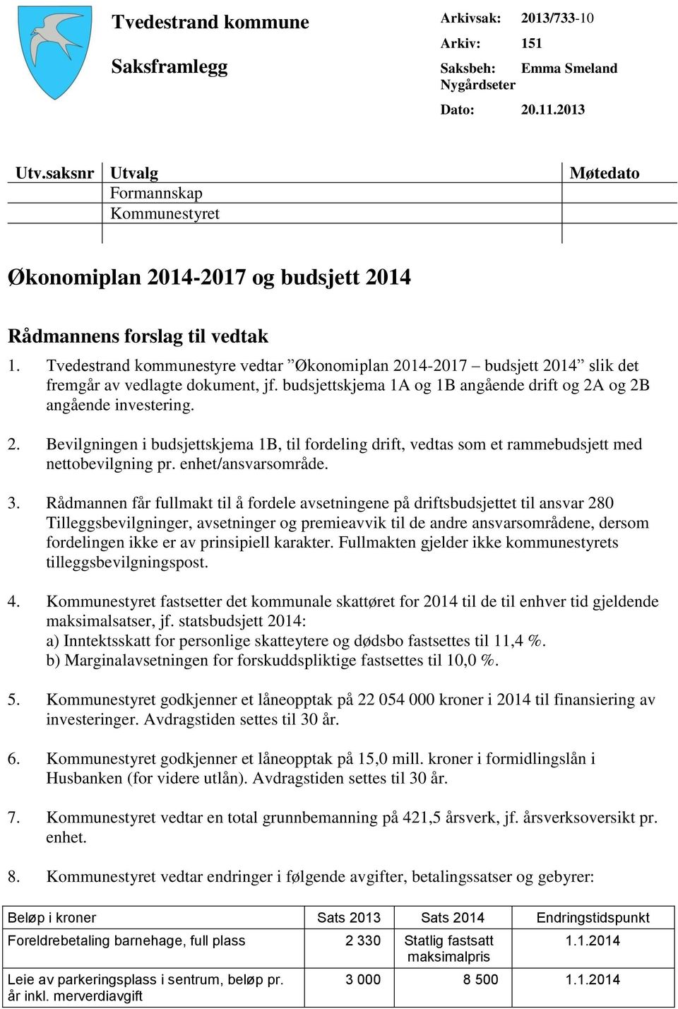 Tvedestrand kommunestyre vedtar Økonomiplan 2014-2017 budsjett 2014 slik det fremgår av vedlagte dokument, jf. budsjettskjema 1A og 1B angående drift og 2A og 2B angående investering. 2. Bevilgningen i budsjettskjema 1B, til fordeling drift, vedtas som et rammebudsjett med nettobevilgning pr.