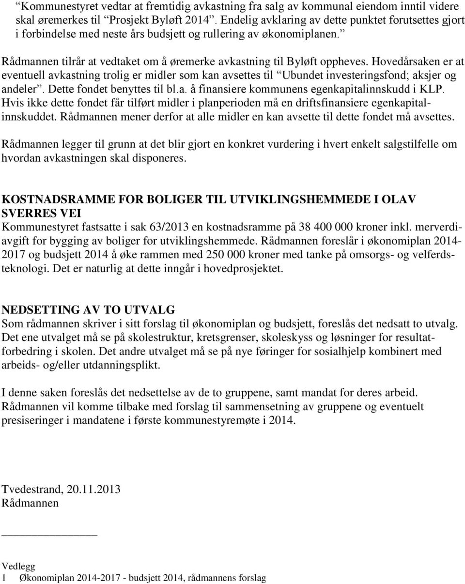 Hovedårsaken er at eventuell avkastning trolig er midler som kan avsettes til Ubundet investeringsfond; aksjer og andeler. Dette fondet benyttes til bl.a. å finansiere kommunens egenkapitalinnskudd i KLP.