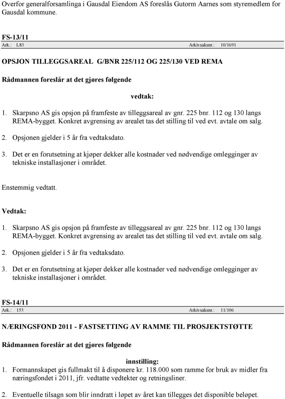 Konkret avgrensing av arealet tas det stilling til ved evt. avtale om salg. 2. Opsjonen gjelder i 5 år fra vedtaksdato. 3.