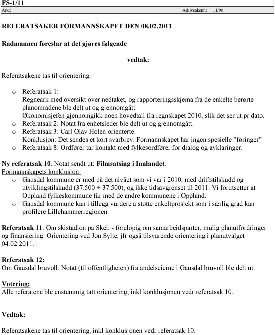 Økonomisjefen gjennomgikk noen hovedtall fra regnskapet 2010, slik det ser ut pr dato. o Referatsak 2: Notat fra enhetsleder ble delt ut og gjennomgått. o Referatsak 3: Carl Olav Holen orienterte.