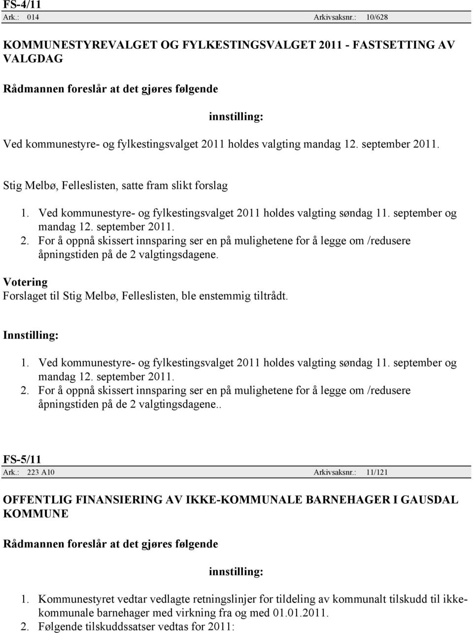 Votering Forslaget til Stig Melbø, Felleslisten, ble enstemmig tiltrådt. Innstilling: 1. Ved kommunestyre- og fylkestingsvalget 2011 holdes valgting søndag 11. september og mandag 12. september 2011.