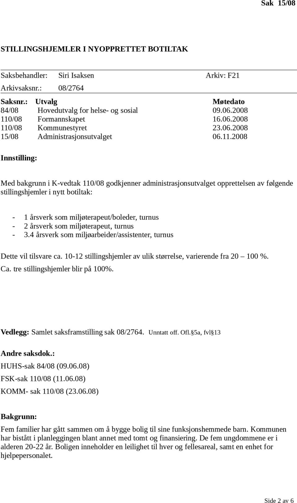 /08 Formannskapet 16.06./08 Kommunestyret 23.06.2008 15/08 Administrasjonsutvalget 06.11.