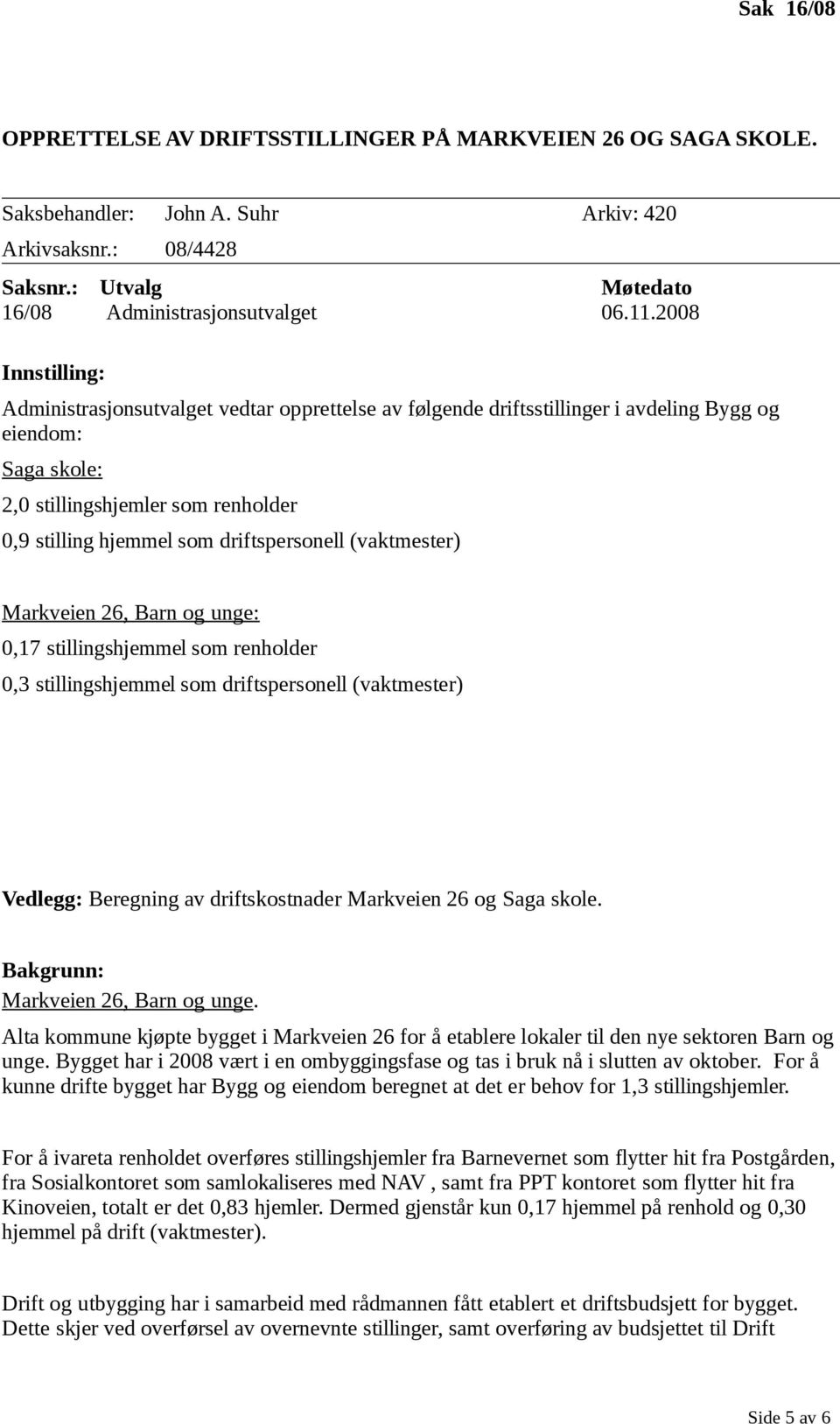 driftspersonell (vaktmester) Markveien 26, Barn og unge: 0,17 stillingshjemmel som renholder 0,3 stillingshjemmel som driftspersonell (vaktmester) Vedlegg: Beregning av driftskostnader Markveien 26