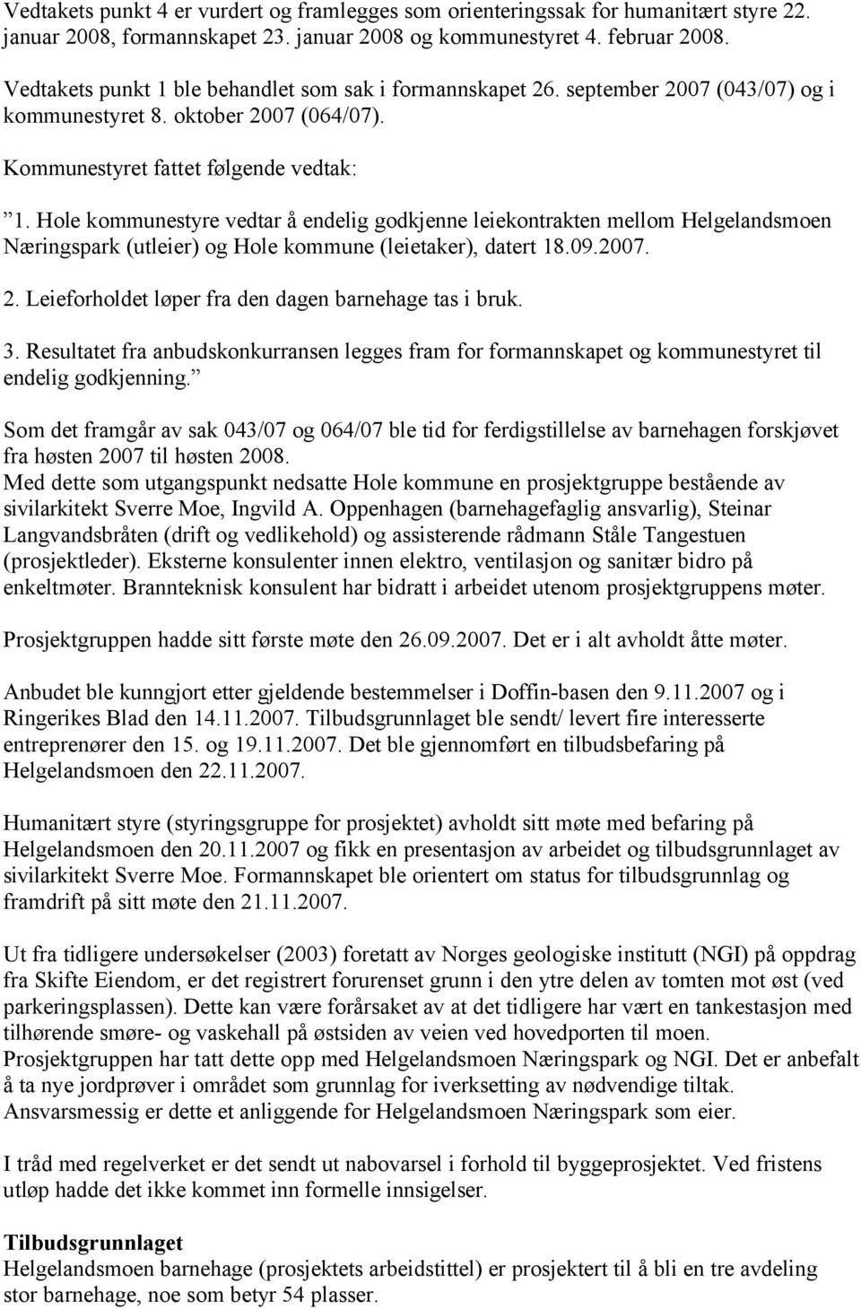 Hole kommunestyre vedtar å endelig godkjenne leiekontrakten mellom Helgelandsmoen Næringspark (utleier) og Hole kommune (leietaker), datert 18.09.2007. 2.