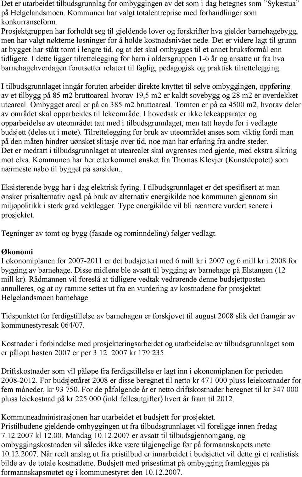 Det er videre lagt til grunn at bygget har stått tomt i lengre tid, og at det skal ombygges til et annet bruksformål enn tidligere.