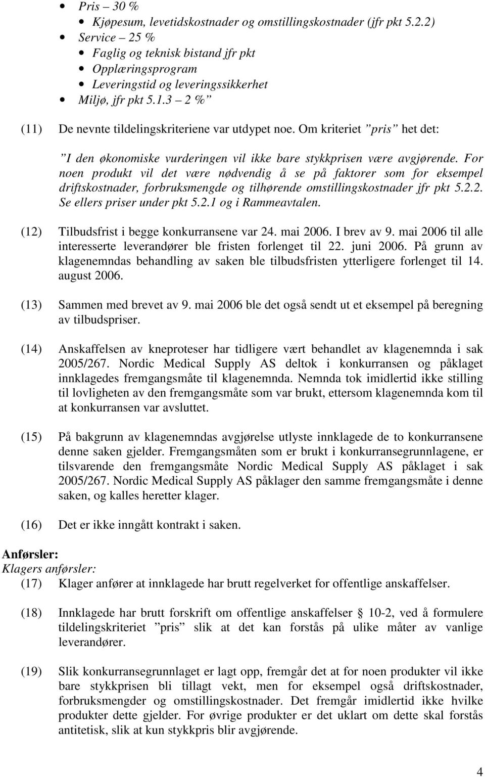 For noen produkt vil det være nødvendig å se på faktorer som for eksempel driftskostnader, forbruksmengde og tilhørende omstillingskostnader jfr pkt 5.2.2. Se ellers priser under pkt 5.2.1 og i Rammeavtalen.