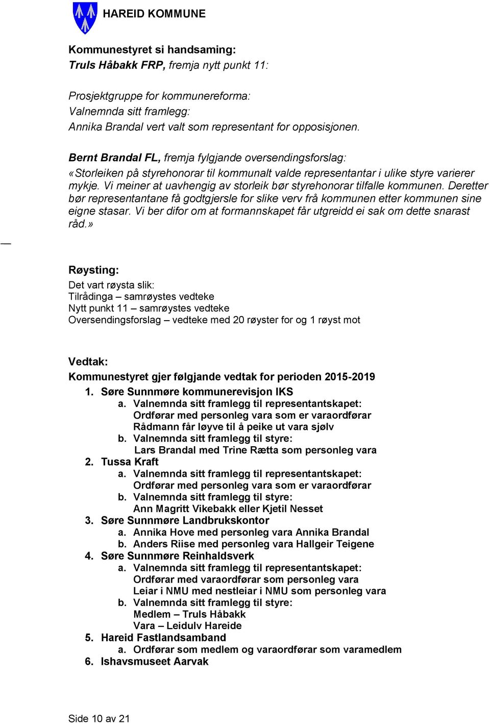 Vi meiner at uavhengig av storleik bør styrehonorar tilfalle kommunen. Deretter bør representantane få godtgjersle for slike verv frå kommunen etter kommunen sine eigne stasar.