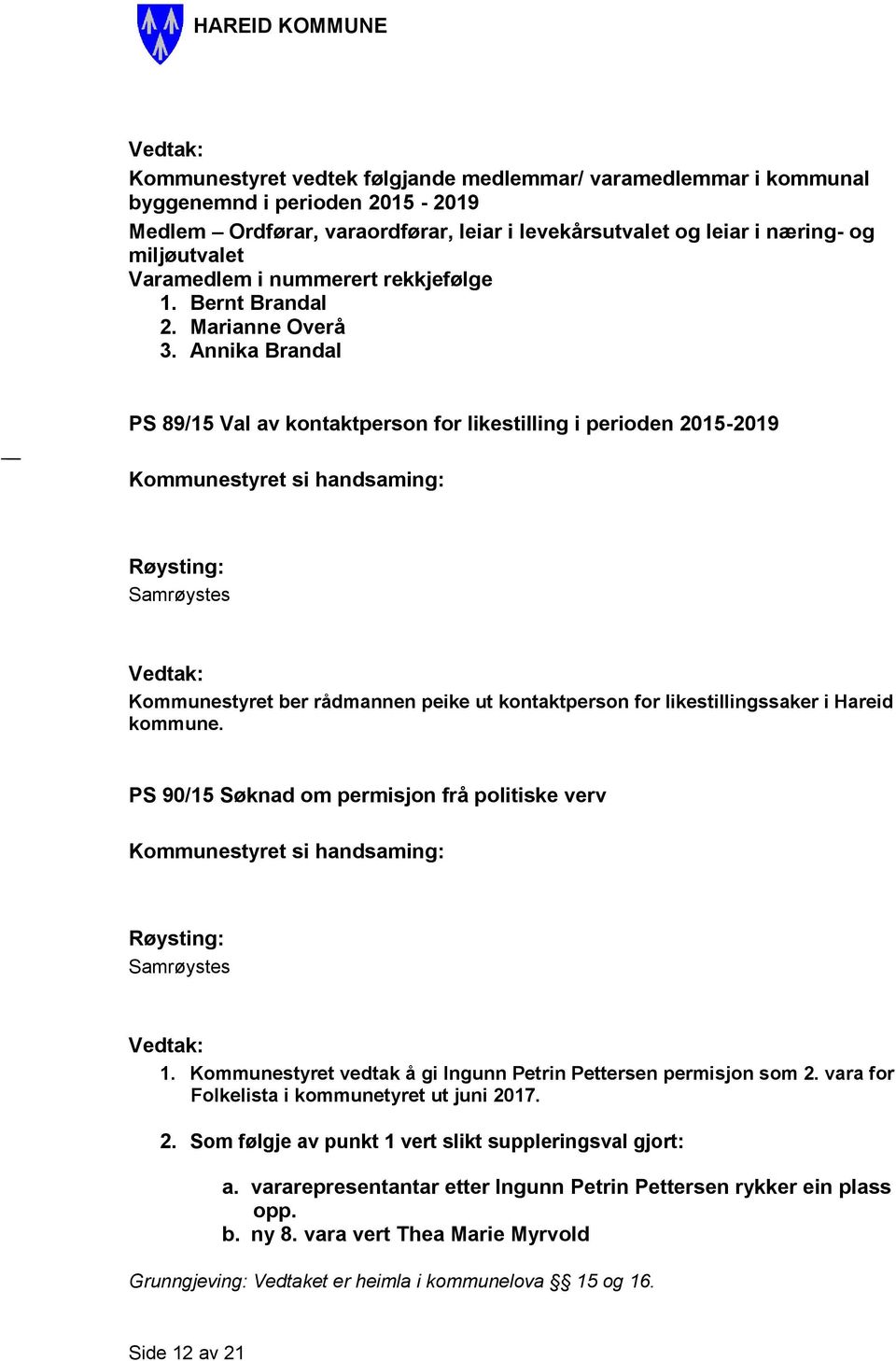 Annika Brandal PS 89/15 Val av kontaktperson for likestilling i perioden 2015-2019 Kommunestyret ber rådmannen peike ut kontaktperson for likestillingssaker i Hareid kommune.