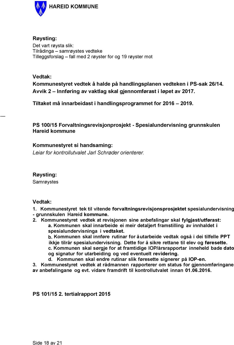 PS 100/15 Forvaltningsrevisjonprosjekt - Spesialundervisning grunnskulen Hareid kommune Leiar for kontrollutvalet Jarl Schrøder orienterer. 1. Kommunestyret tek til vitende forvaltningsrevisjonsprosjektet spesialundervisning - grunnskulen Hareid kommune.