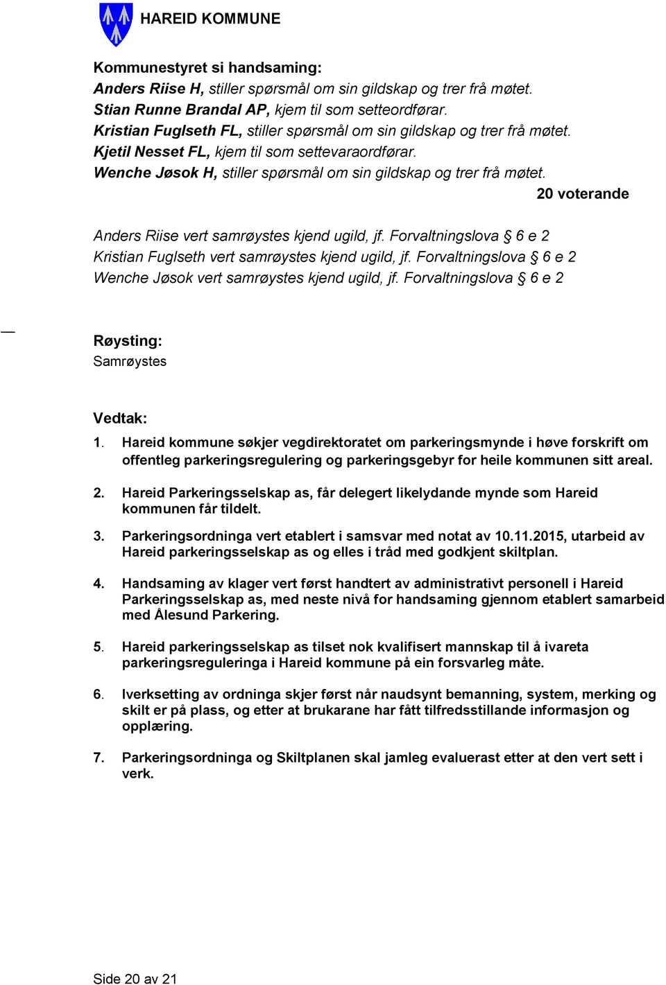 Forvaltningslova 6 e 2 Kristian Fuglseth vert samrøystes kjend ugild, jf. Forvaltningslova 6 e 2 Wenche Jøsok vert samrøystes kjend ugild, jf. Forvaltningslova 6 e 2 1.