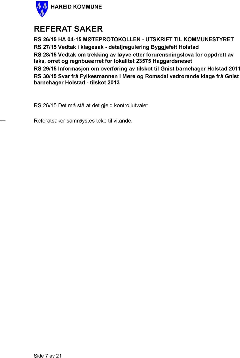 29/15 Informasjon om overføring av tilskot til Gnist barnehager Holstad 2011 RS 30/15 Svar frå Fylkesmannen i Møre og Romsdal vedrørande klage