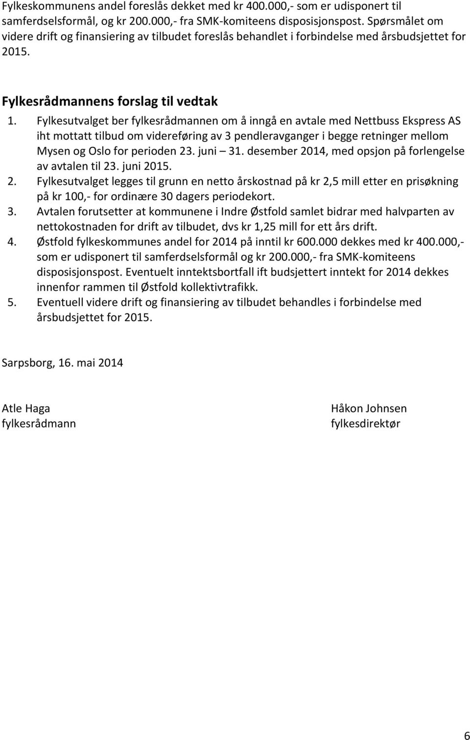 Fylkesutvalget ber fylkesrådmannen om å inngå en avtale med Nettbuss Ekspress AS iht mottatt tilbud om videreføring av 3 pendleravganger i begge retninger mellom Mysen og Oslo for perioden 23.