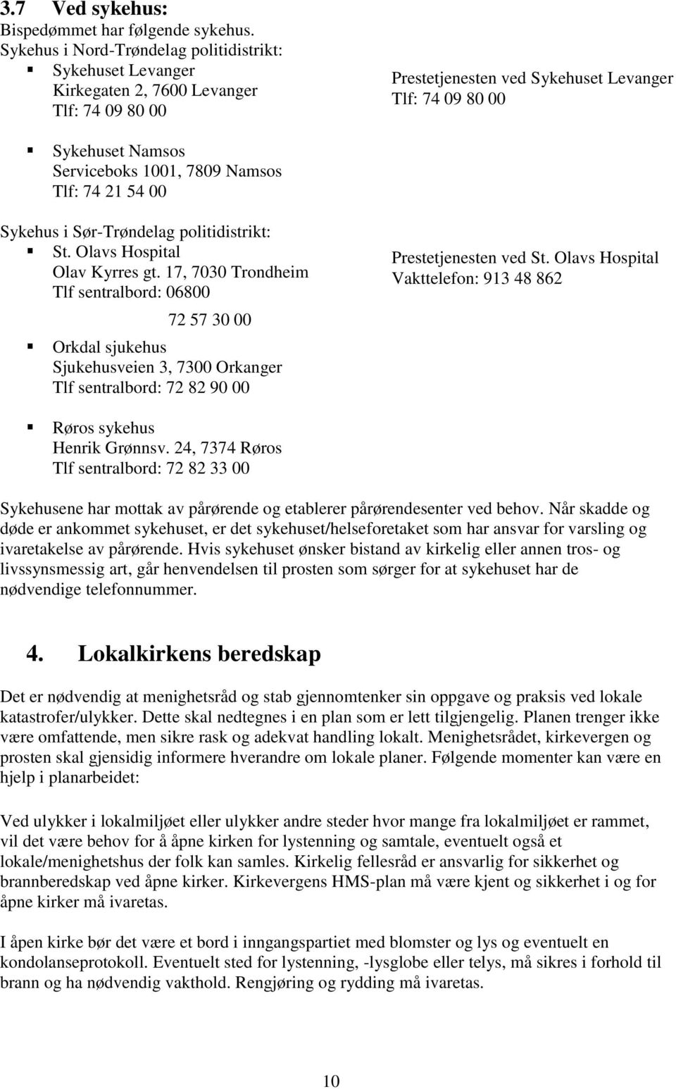 7809 Namsos Tlf: 74 21 54 00 Sykehus i Sør-Trøndelag politidistrikt: St. Olavs Hospital Olav Kyrres gt.