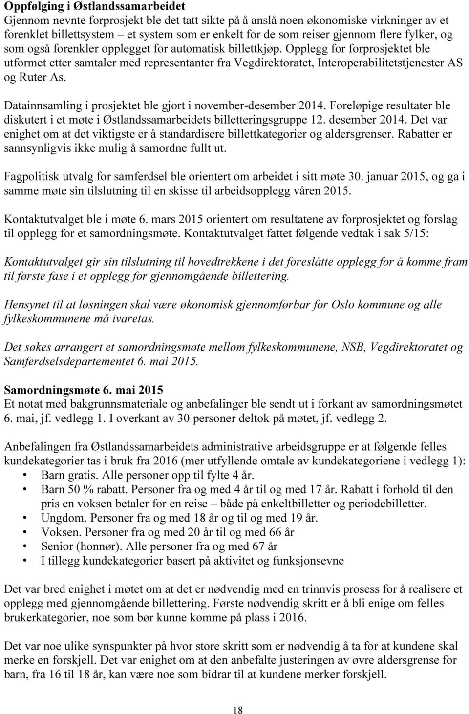 Opplegg for forprosjektet ble utformet etter samtaler med representanter fra Vegdirektoratet, Interoperabilitetstjenester AS og Ruter As.