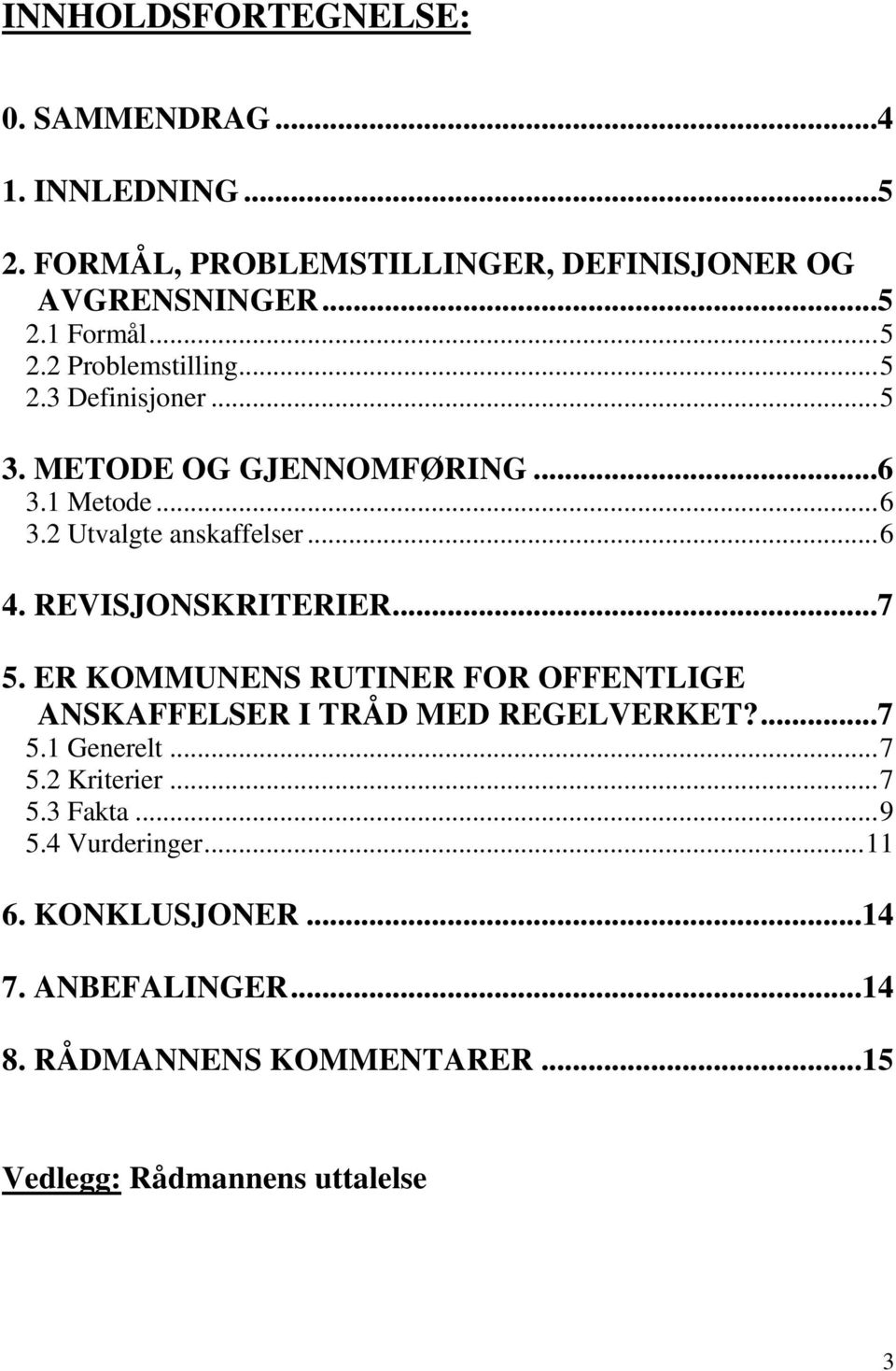 REVISJONSKRITERIER...7 5. ER KOMMUNENS RUTINER FOR OFFENTLIGE ANSKAFFELSER I TRÅD MED REGELVERKET?...7 5.1 Generelt... 7 5.2 Kriterier.