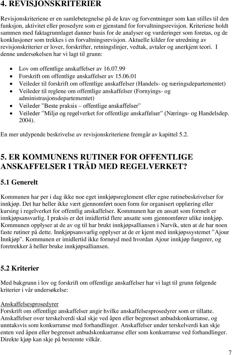 Aktuelle kilder for utredning av revisjonskriterier er lover, forskrifter, retningslinjer, vedtak, avtaler og anerkjent teori.