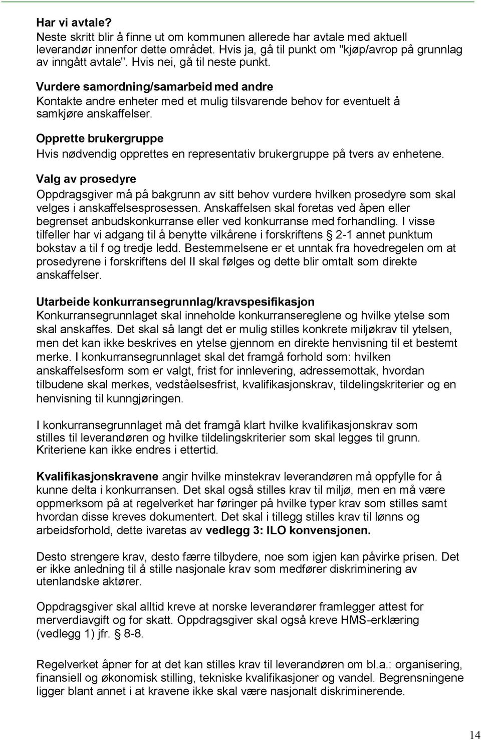 Opprette brukergruppe Hvis nødvendig opprettes en representativ brukergruppe på tvers av enhetene.