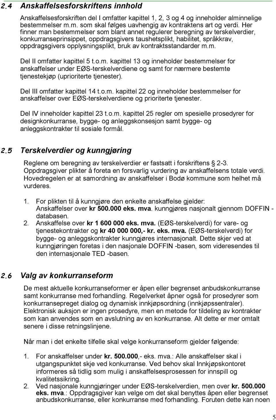 kontraktsstandarder m.m. Del II omfatter kapittel 5 t.o.m. kapittel 13 og inneholder bestemmelser for anskaffelser under EØS-terskelverdiene og samt for nærmere bestemte tjenestekjøp (uprioriterte tjenester).