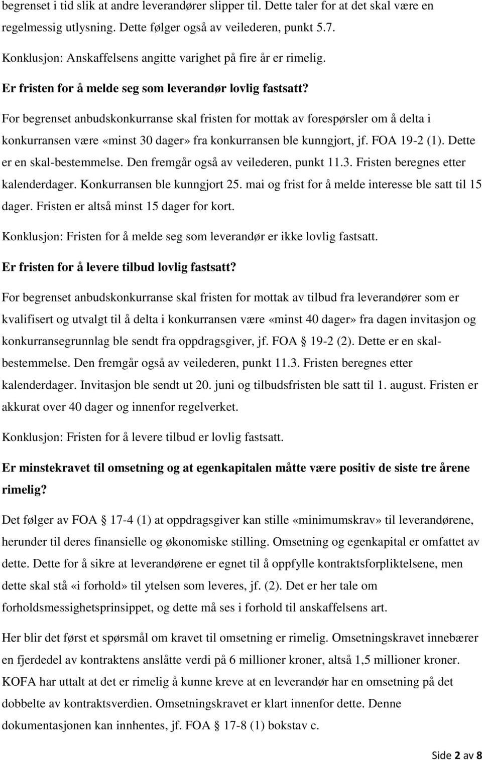 For begrenset anbudskonkurranse skal fristen for mottak av forespørsler om å delta i konkurransen være «minst 30 dager» fra konkurransen ble kunngjort, jf. FOA 19-2 (1). Dette er en skal-bestemmelse.