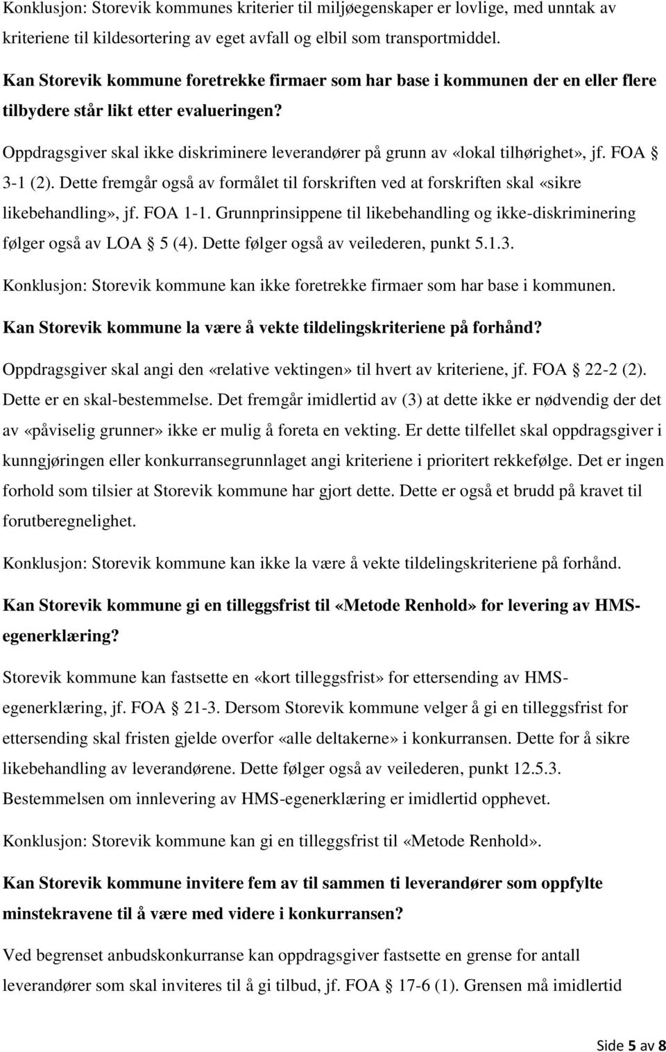 Oppdragsgiver skal ikke diskriminere leverandører på grunn av «lokal tilhørighet», jf. FOA 3-1 (2). Dette fremgår også av formålet til forskriften ved at forskriften skal «sikre likebehandling», jf.