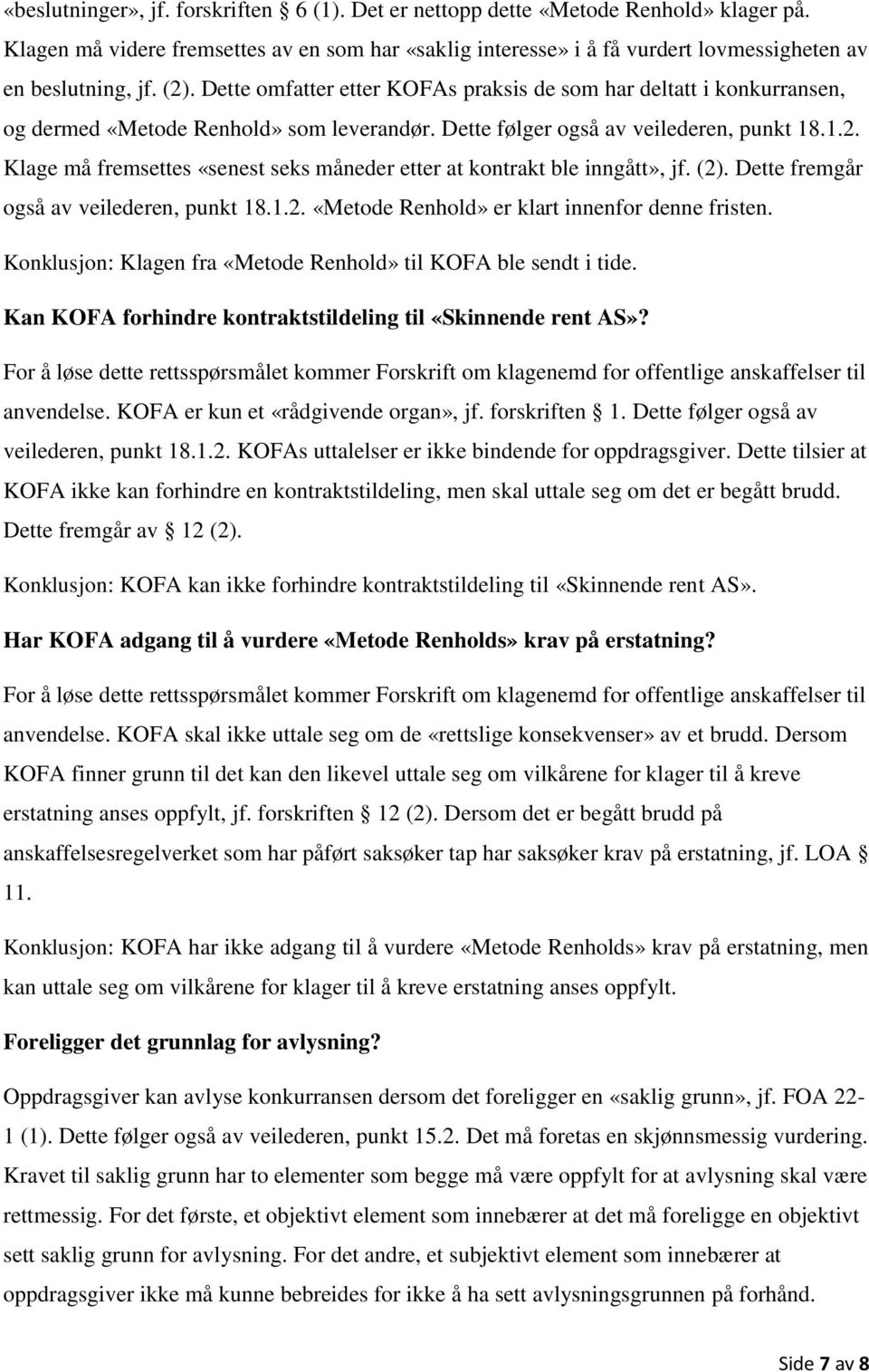 (2). Dette fremgår også av veilederen, punkt 18.1.2. «Metode Renhold» er klart innenfor denne fristen. Konklusjon: Klagen fra «Metode Renhold» til KOFA ble sendt i tide.