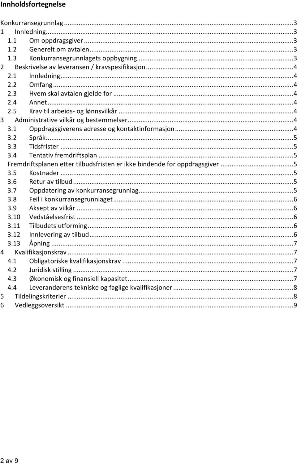 .. 4 3 Administrative vilkår og bestemmelser... 4 3.1 Oppdragsgiverens adresse og kontaktinformasjon... 4 3.2 Språk... 5 3.3 Tidsfrister... 5 3.4 Tentativ fremdriftsplan.