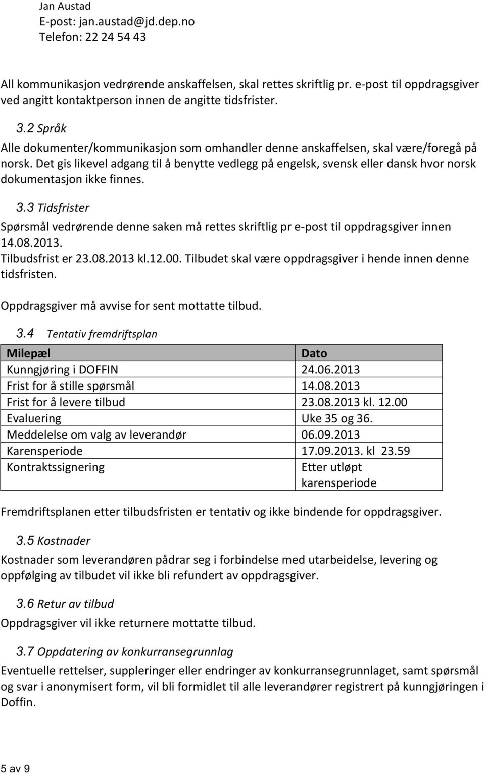 Det gis likevel adgang til å benytte vedlegg på engelsk, svensk eller dansk hvor norsk dokumentasjon ikke finnes. 3.