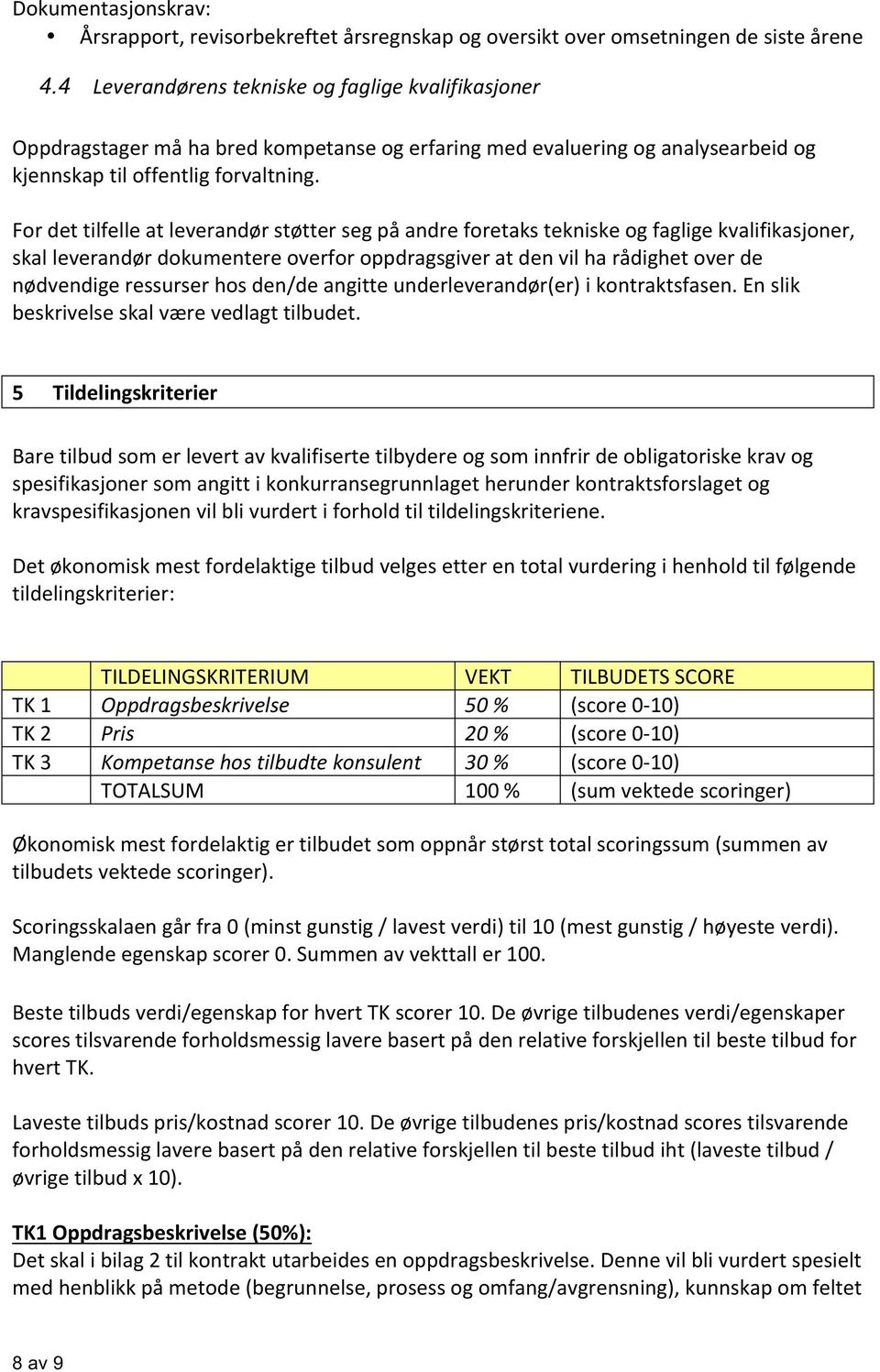 For det tilfelle at leverandør støtter seg på andre foretaks tekniske og faglige kvalifikasjoner, skal leverandør dokumentere overfor oppdragsgiver at den vil ha rådighet over de nødvendige ressurser